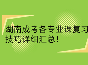 湖南成考各專業課復習技巧詳細匯總！