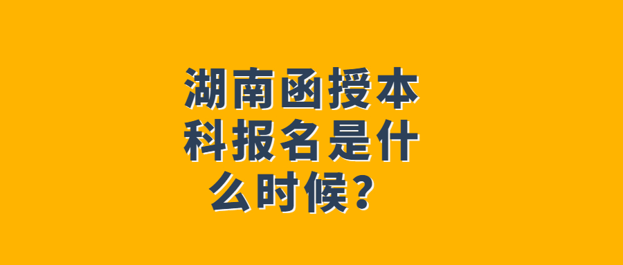 湖南函授本科報(bào)名時(shí)間